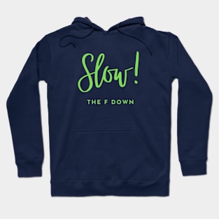 Slow The F Down Hoodie